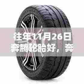 往年11月26日奔腾轮胎好，奔腾轮胎历年11月26日产品深度评测，特性、体验、对比及用户群体分析