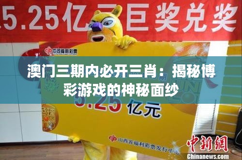 澳门三期内必开三肖:揭秘博彩游戏的神秘面纱