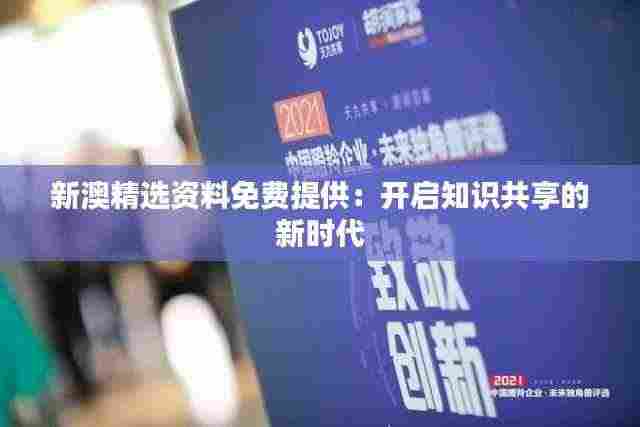 新澳精选资料免费提供：开启知识共享的新时代