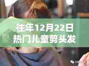往年12月22日儿童剪发视频回顾,热门教程萌趣十足,爆款再现剪发新风尚!