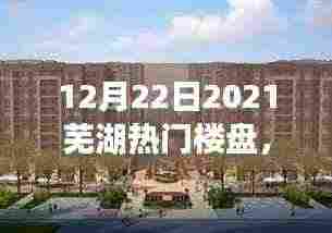 芜湖热门楼盘全攻略，购房指南与选址签约详解（2021年12月版）