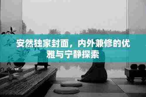 安然独家封面,内外兼修的优雅与宁静探索