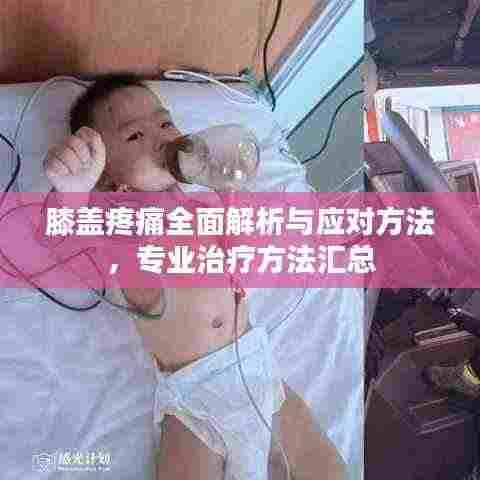 膝盖疼痛全面解析与应对方法,专业治疗方法汇总