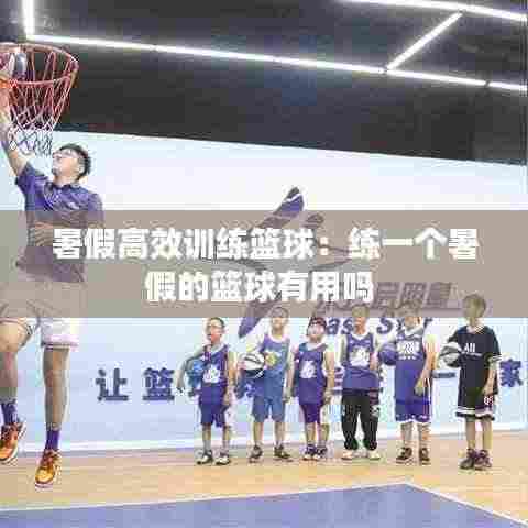 暑假高效训练篮球:练一个暑假的篮球有用吗