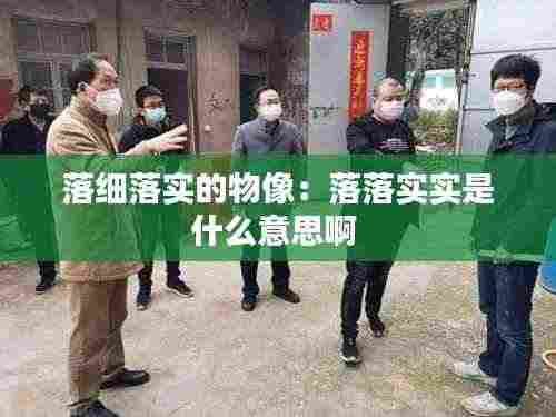 落细落实的物像:落落实实是什么意思啊