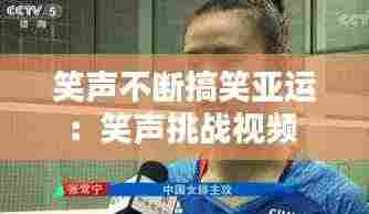 笑声不断搞笑亚运：笑声挑战视频 