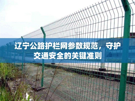 辽宁公路护栏网参数规范，守护交通安全的关键准则