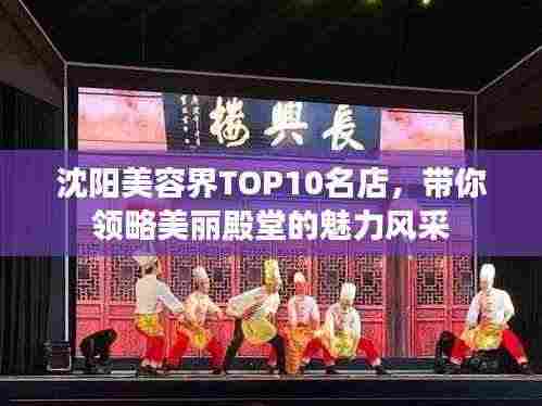 沈阳美容界TOP10名店,带你领略美丽殿堂的魅力风采