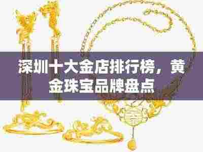 深圳十大金店排行榜，黄金珠宝品牌盘点