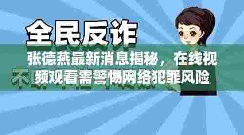 张德燕最新消息揭秘,在线视频观看需警惕网络犯罪风险