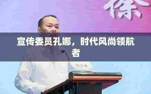 宣传委员孔娜,时代风尚领航者