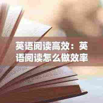 英语阅读高效：英语阅读怎么做效率高 