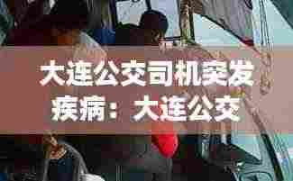 大连公交司机突发疾病:大连公交司机撞死学生事件
