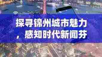 探寻锦州城市魅力，感知时代新闻芬芳头条