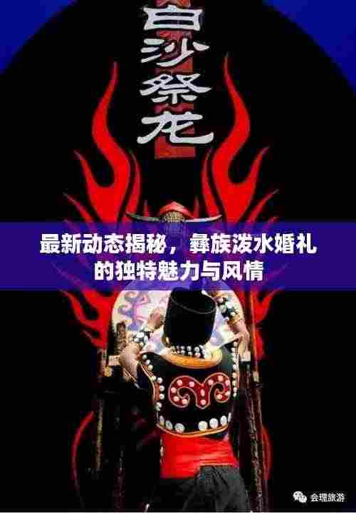 最新动态揭秘，彝族泼水婚礼的独特魅力与风情