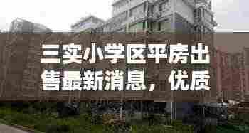 三实小学区平房出售最新消息,优质房源一览,不容错过!