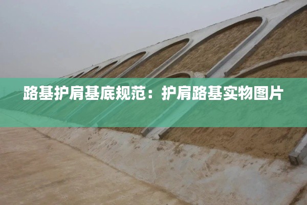 路基护肩基底规范：护肩路基实物图片 