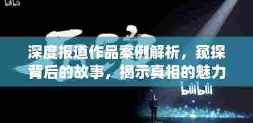 深度报道作品案例解析,窥探背后的故事,揭示真相的魅力