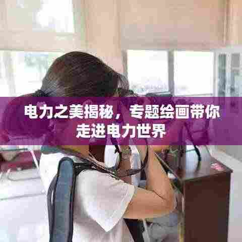 电力之美揭秘，专题绘画带你走进电力世界