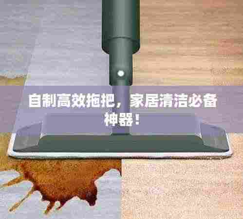 自制高效拖把,家居清洁必备神器!