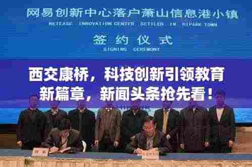 西交康桥,科技创新引领教育新篇章,新闻头条抢先看!