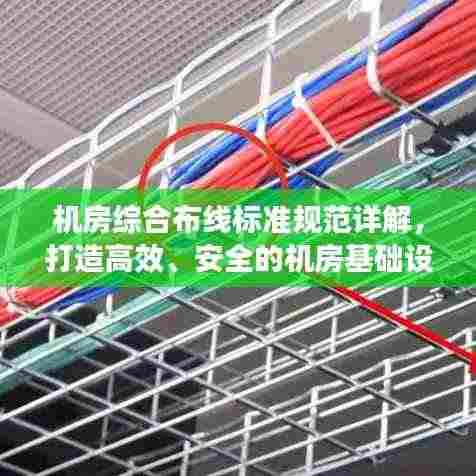 机房综合布线标准规范详解，打造高效、安全的机房基础设施