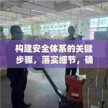 构建安全体系的关键步骤,落实细节,确保全方位安全