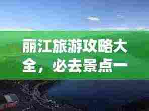 丽江旅游攻略大全,必去景点一网打尽