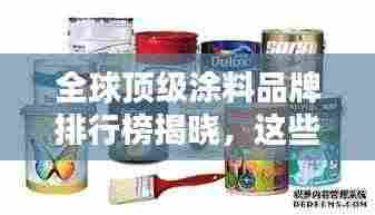 全球顶级涂料品牌排行榜揭晓,这些名牌你一定不能错过!