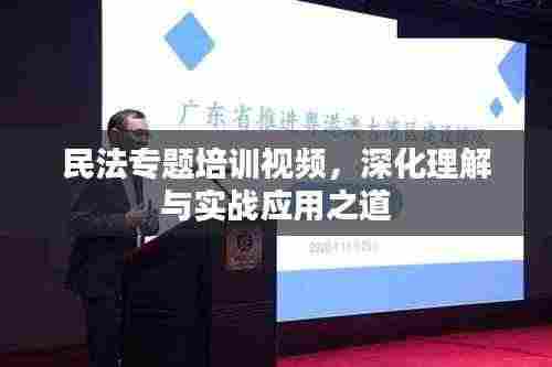 民法专题培训视频，深化理解与实战应用之道
