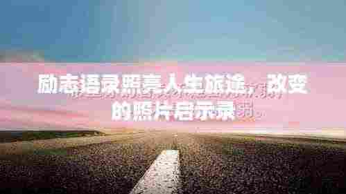 励志语录照亮人生旅途，改变的照片启示录