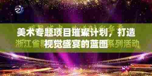 美术专题项目璀璨计划,打造视觉盛宴的蓝图