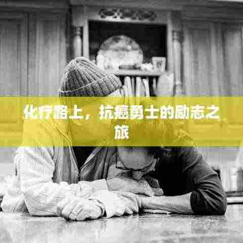 化疗路上,抗癌勇士的励志之旅