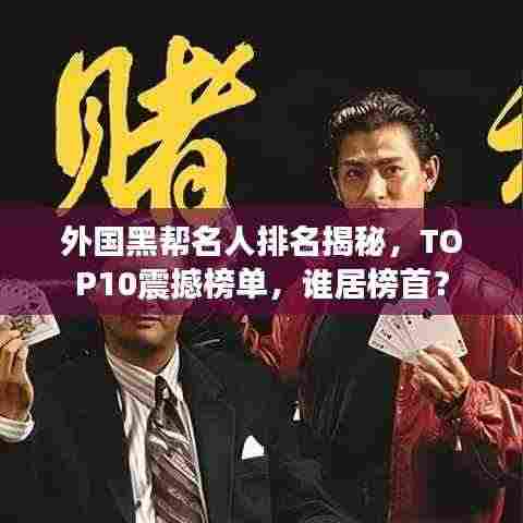 外国黑帮名人排名揭秘,TOP10震撼榜单,谁居榜首?