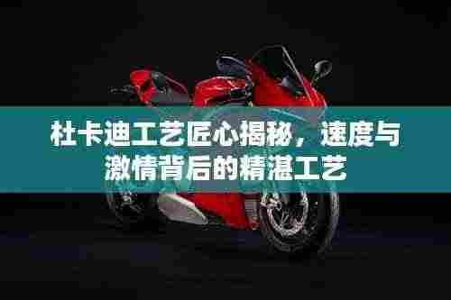 杜卡迪工艺匠心揭秘,速度与激情背后的精湛工艺