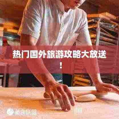 热门国外旅游攻略大放送!